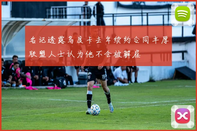名记透露乌度卡去年续约合同丰厚联盟人士认为他不会被解雇